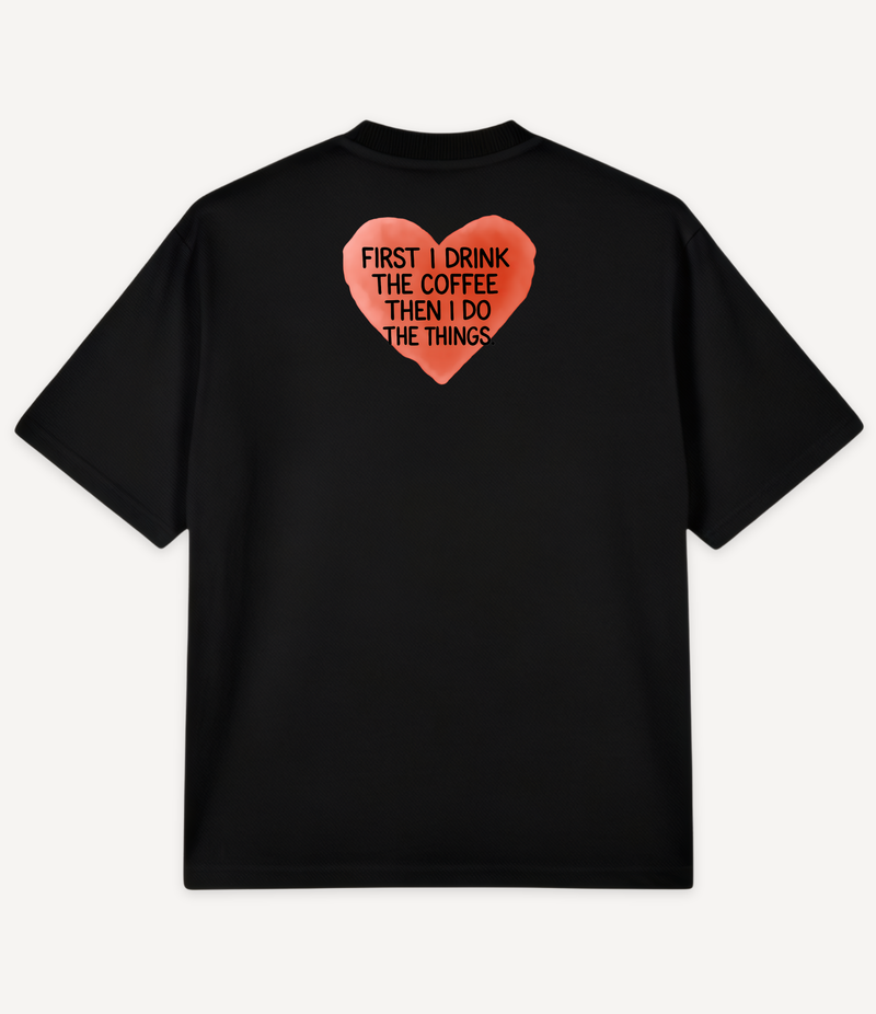 FIRST I DRINK THE COFFEE OVERSIZED T-SHIRT