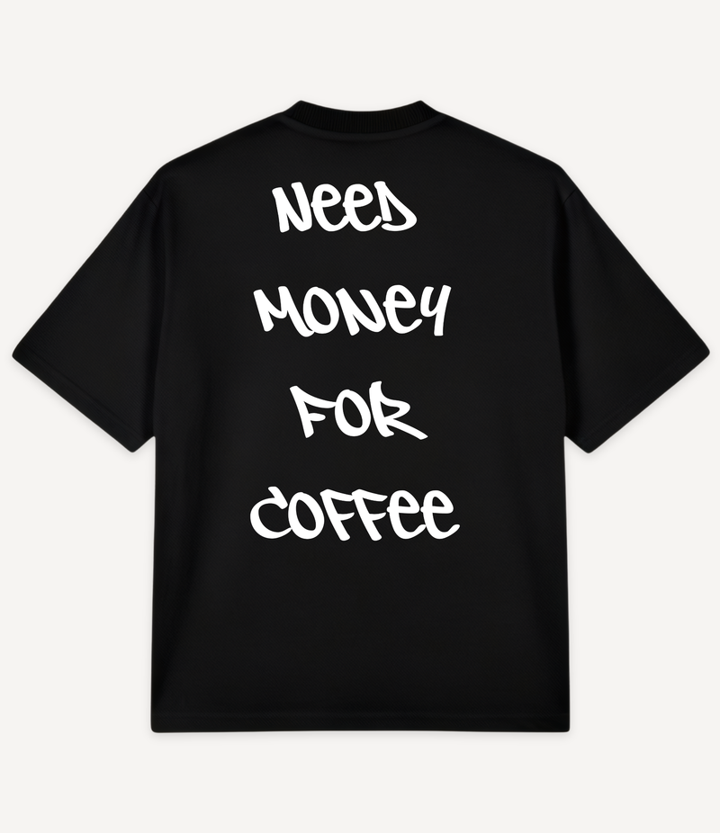 NEED MONEY FOR COFFEE OVERSIZED T-SHIRT