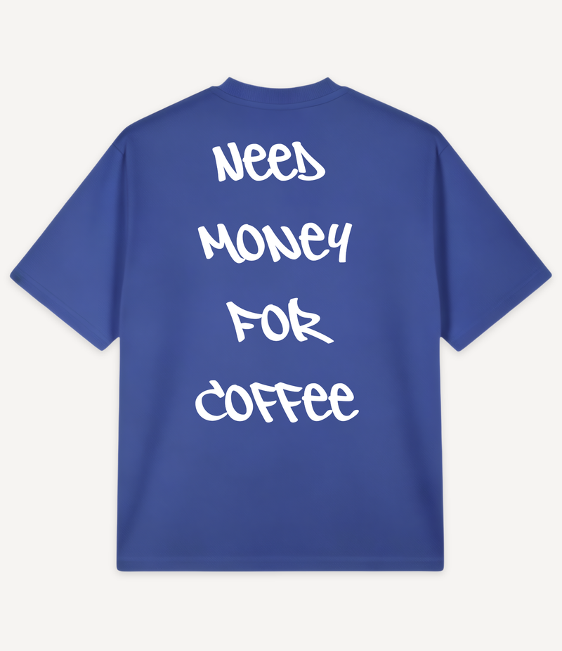 NEED MONEY FOR COFFEE OVERSIZED T-SHIRT