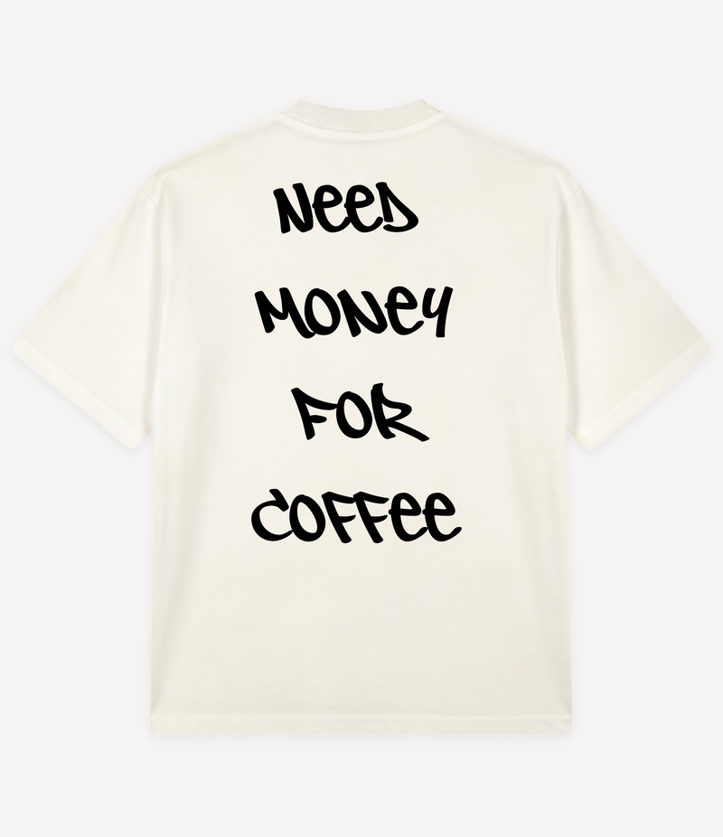 NEED MONEY FOR COFFEE OVERSIZED T-SHIRT