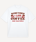 SOMETIMES I LIKE COFFEE MORE THAN PEOPLE OVERSIZED T-SHIRT - Image 1