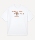 I MADE YOU COFFEE T-SHIRT - Image 1