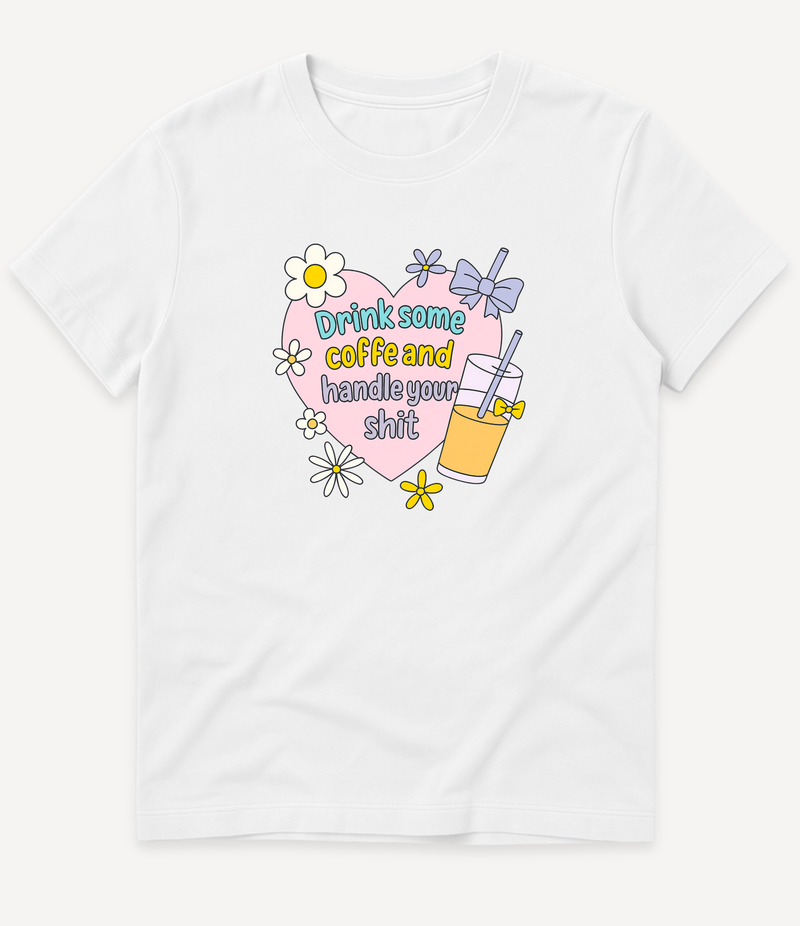 DRINK COFFEE AND HANDLE YOUR SHIT T-SHIRT