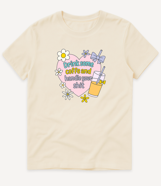 DRINK COFFEE AND HANDLE YOUR SHIT T-SHIRT