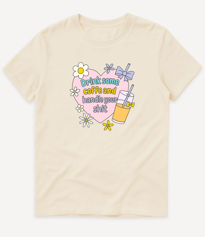 DRINK COFFEE AND HANDLE YOUR SHIT T-SHIRT