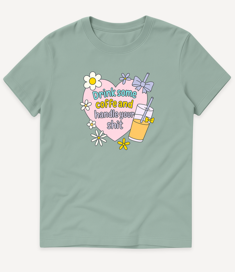 DRINK COFFEE AND HANDLE YOUR SHIT T-SHIRT