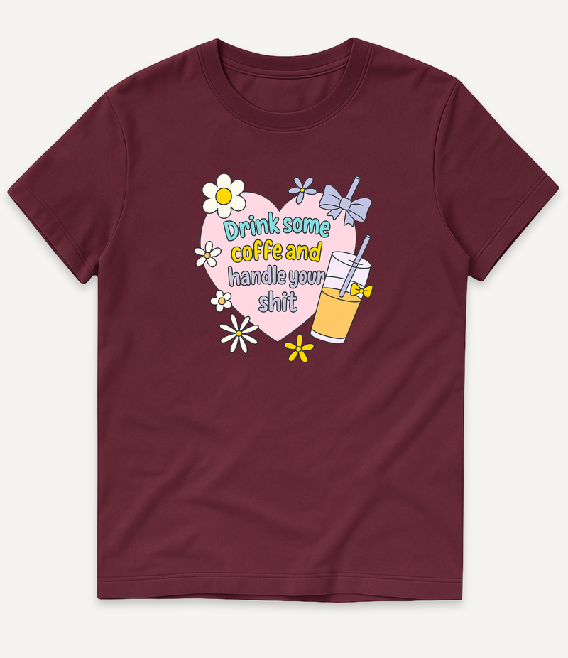DRINK COFFEE AND HANDLE YOUR SHIT T-SHIRT
