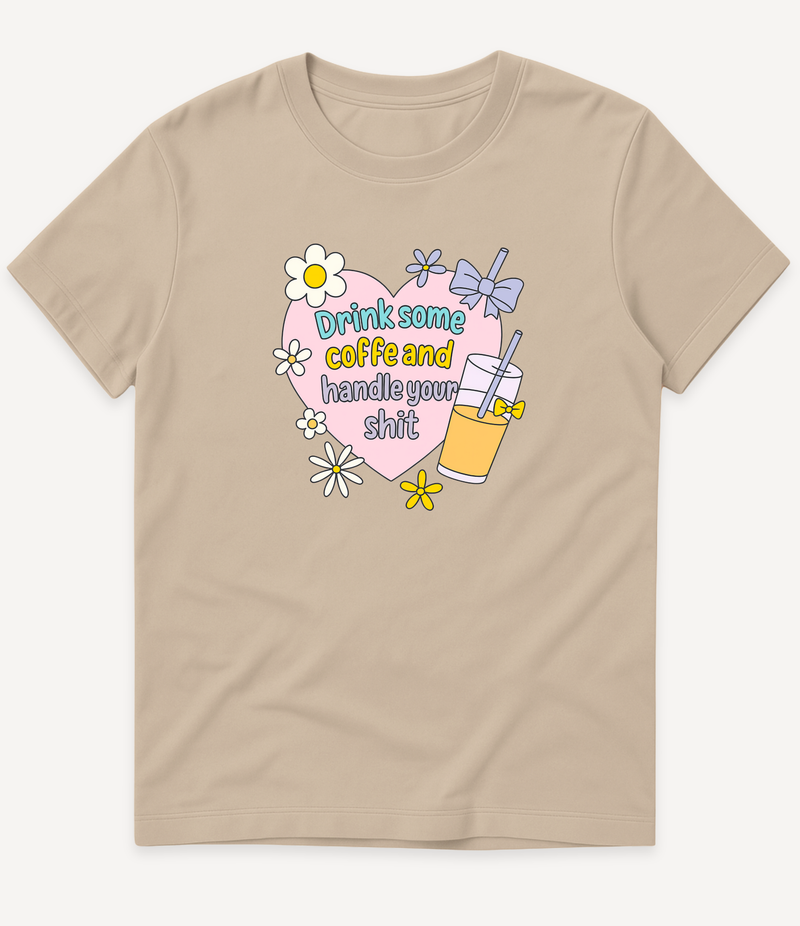 DRINK COFFEE AND HANDLE YOUR SHIT T-SHIRT