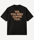 YES, YOU NEED COFFEE TOO OVERSIZED T-SHIRT - Image 2