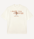 I MADE YOU COFFEE T-SHIRT - Image 4