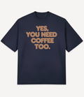 YES, YOU NEED COFFEE TOO OVERSIZED T-SHIRT - Image 4