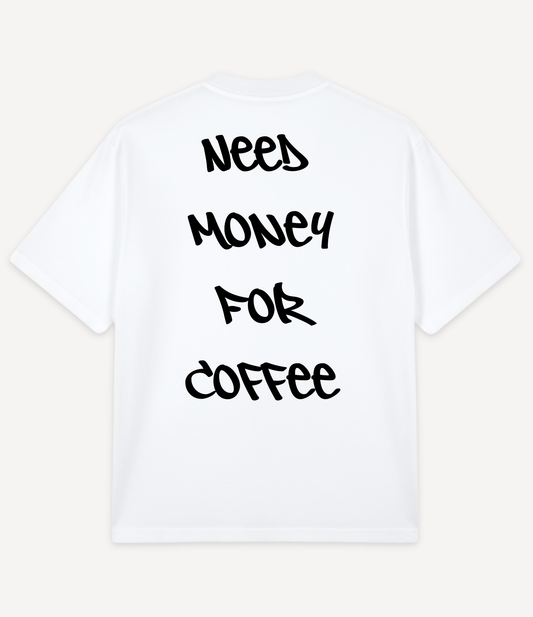NEED MONEY FOR COFFEE OVERSIZED T-SHIRT