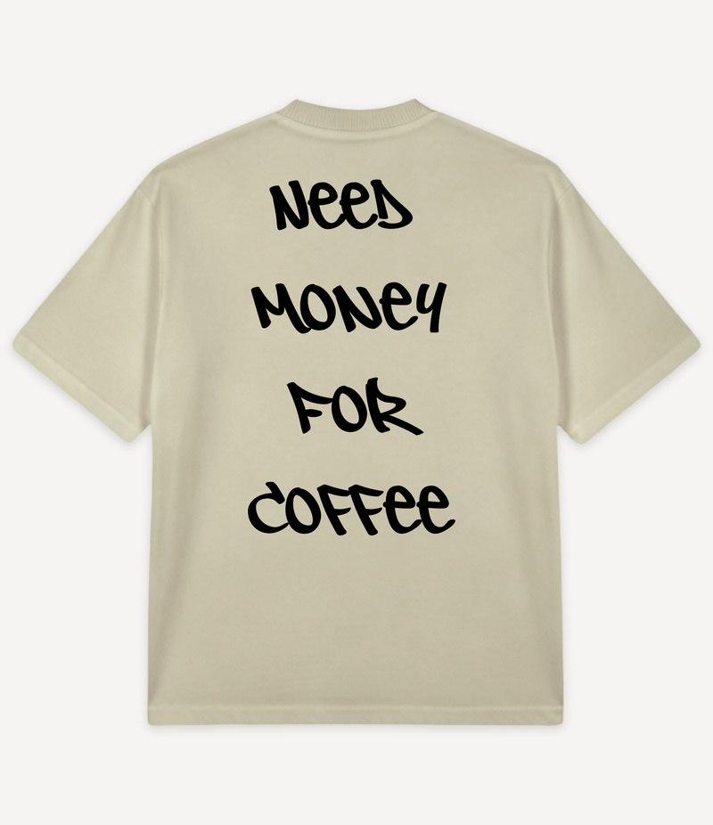 NEED MONEY FOR COFFEE OVERSIZED T-SHIRT