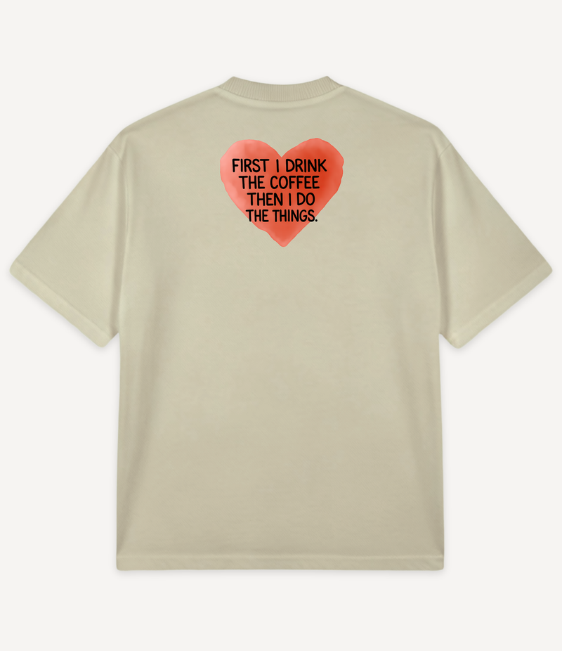FIRST I DRINK THE COFFEE OVERSIZED T-SHIRT