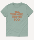 YES, YOU NEED COFFEE TOO T-SHIRT - Image 5
