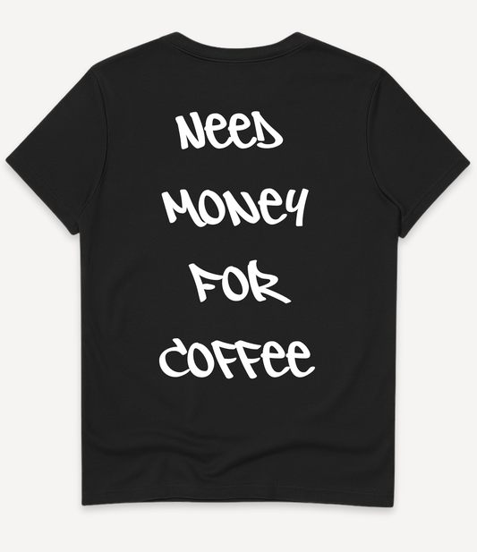 NEED MONEY FOR COFFEE T-SHIRT