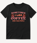SOMETIMES I LIKE COFFEE MORE THAN PEOPLE T-SHIRT - Image 4