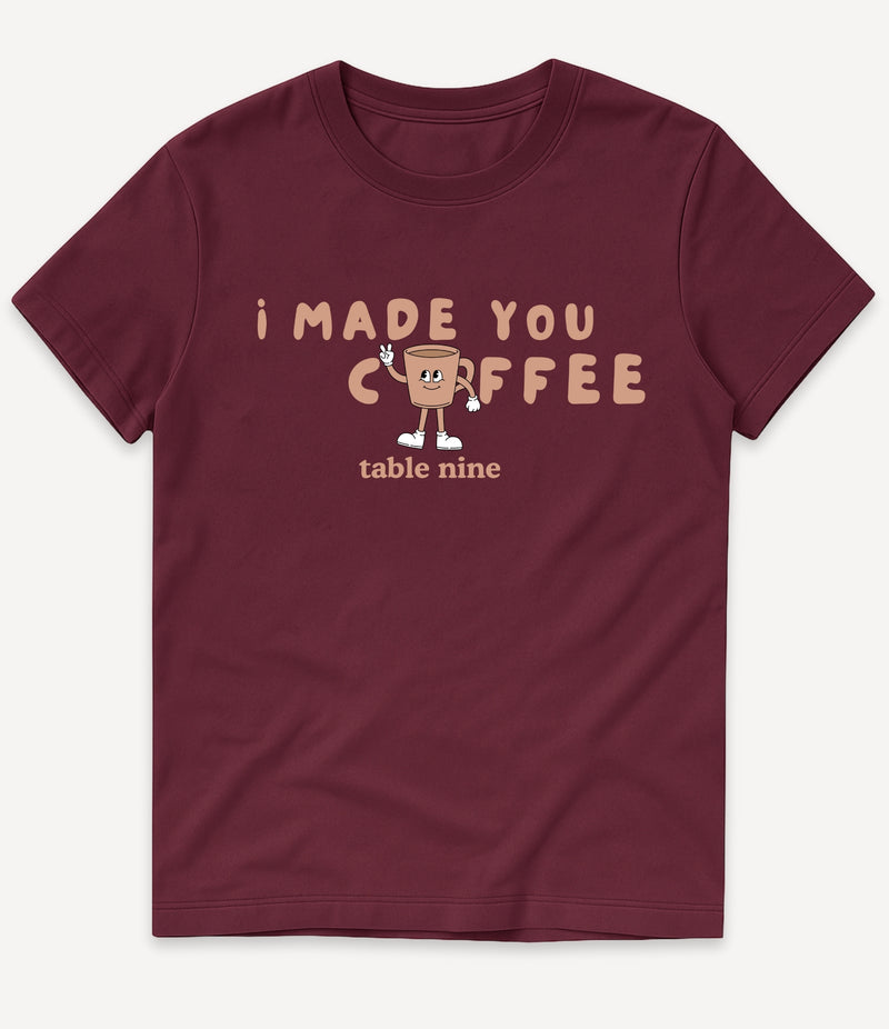 I MADE YOU COFFEE T-SHIRT