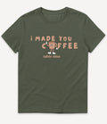 I MADE YOU COFFEE T-SHIRT - Image 7