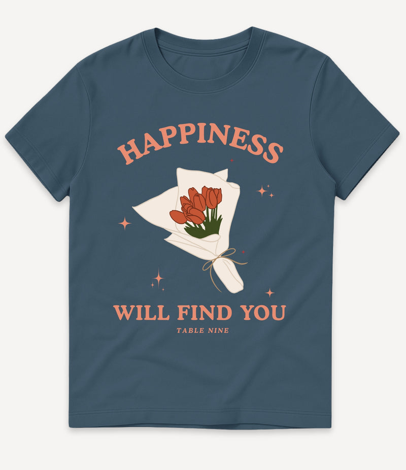 HAPPINESS WILL FIND YOU T-SHIRT