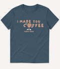 I MADE YOU COFFEE T-SHIRT - Image 8