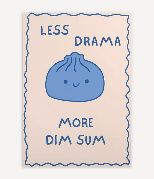 LESS DRAMA MORE DIM SUM