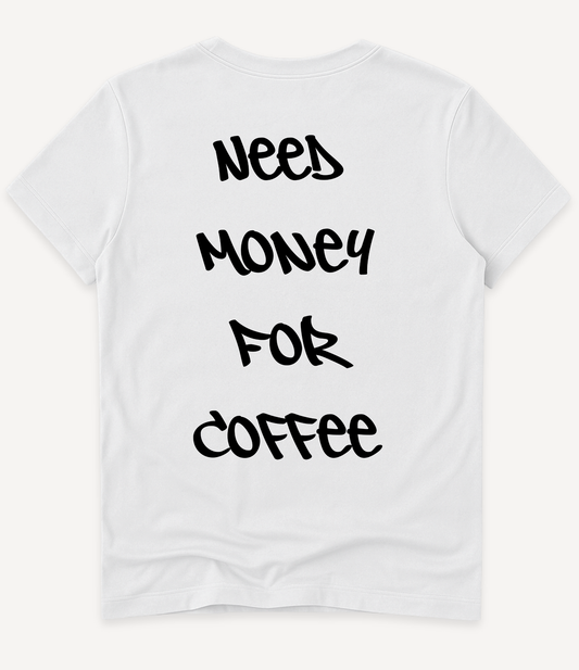 NEED MONEY FOR COFFEE T-SHIRT